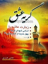 گریه عشق (زیارت عاشورا، اسامی شهدای کربلا، چهل حدیث از امام حسین علیه السلام و...)